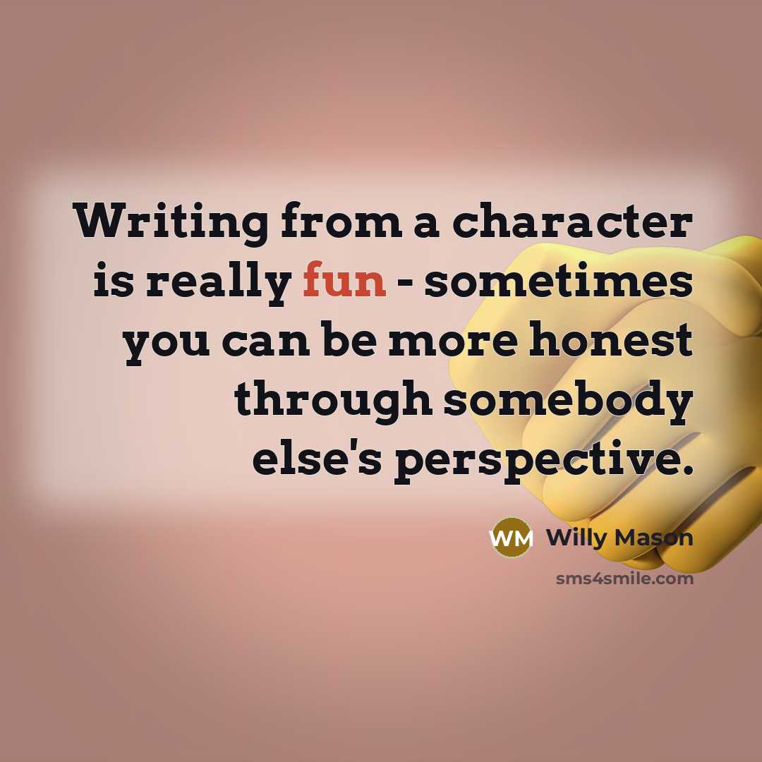 “Writing from a character is really fun - sometimes you…” quote by Willy Mason