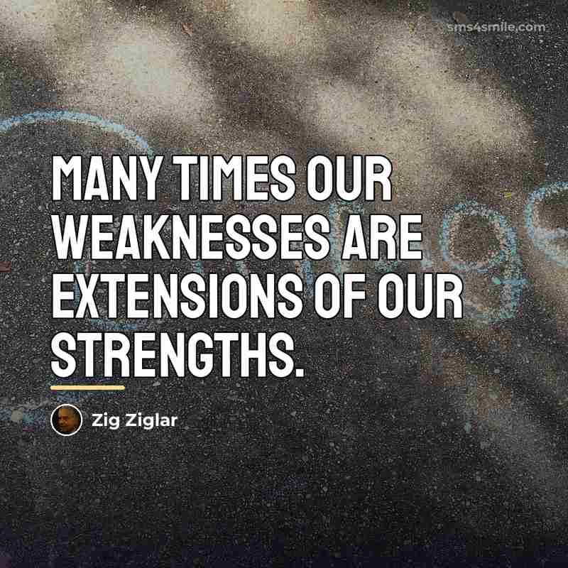 “Many times our weaknesses are extensions of our strengths.…” quote by Zig Ziglar
