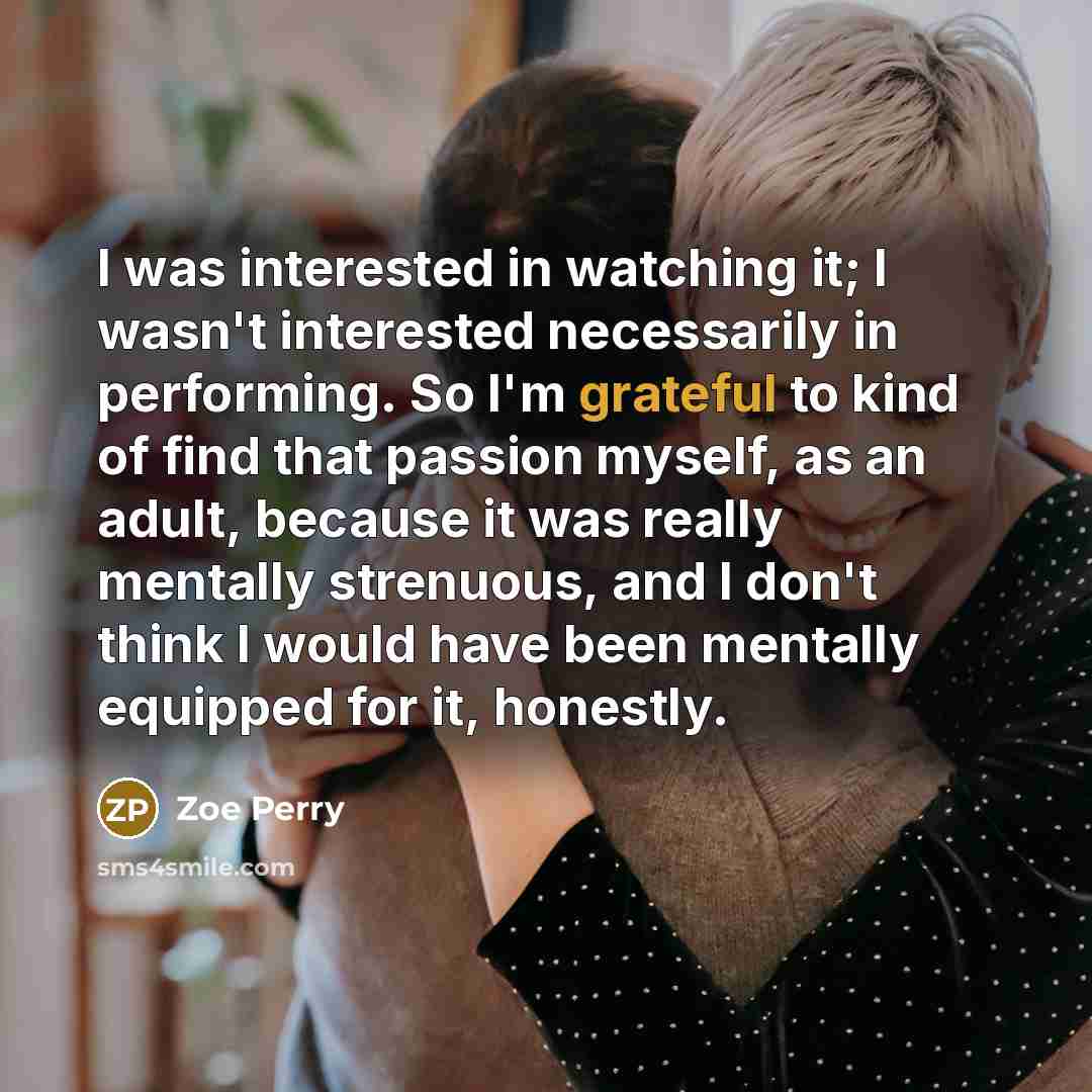 “I was interested in watching it; I wasn't interested necessarily…” quote by Zoe Perry