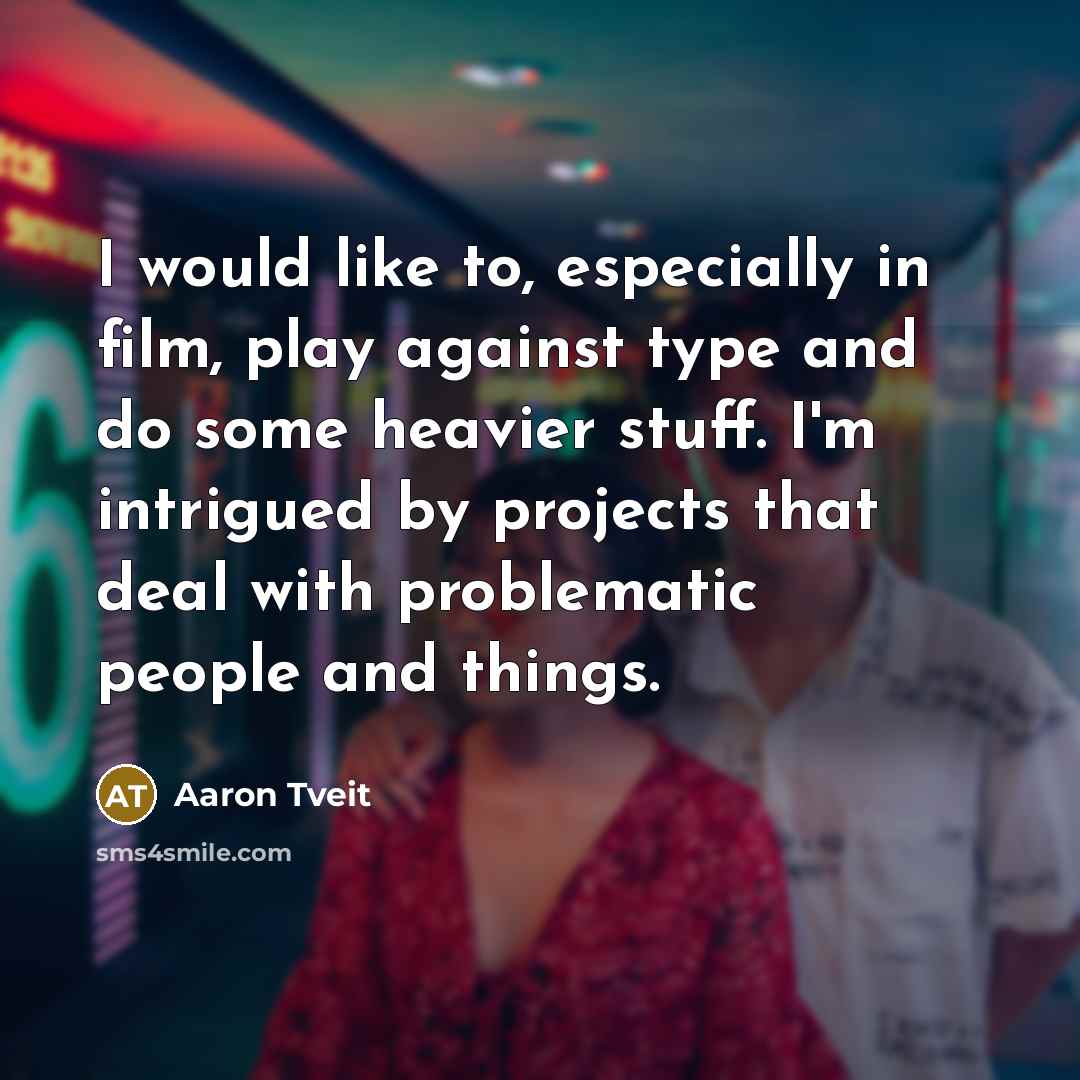 “I would like to, especially in film, play against type…” quote by Aaron Tveit