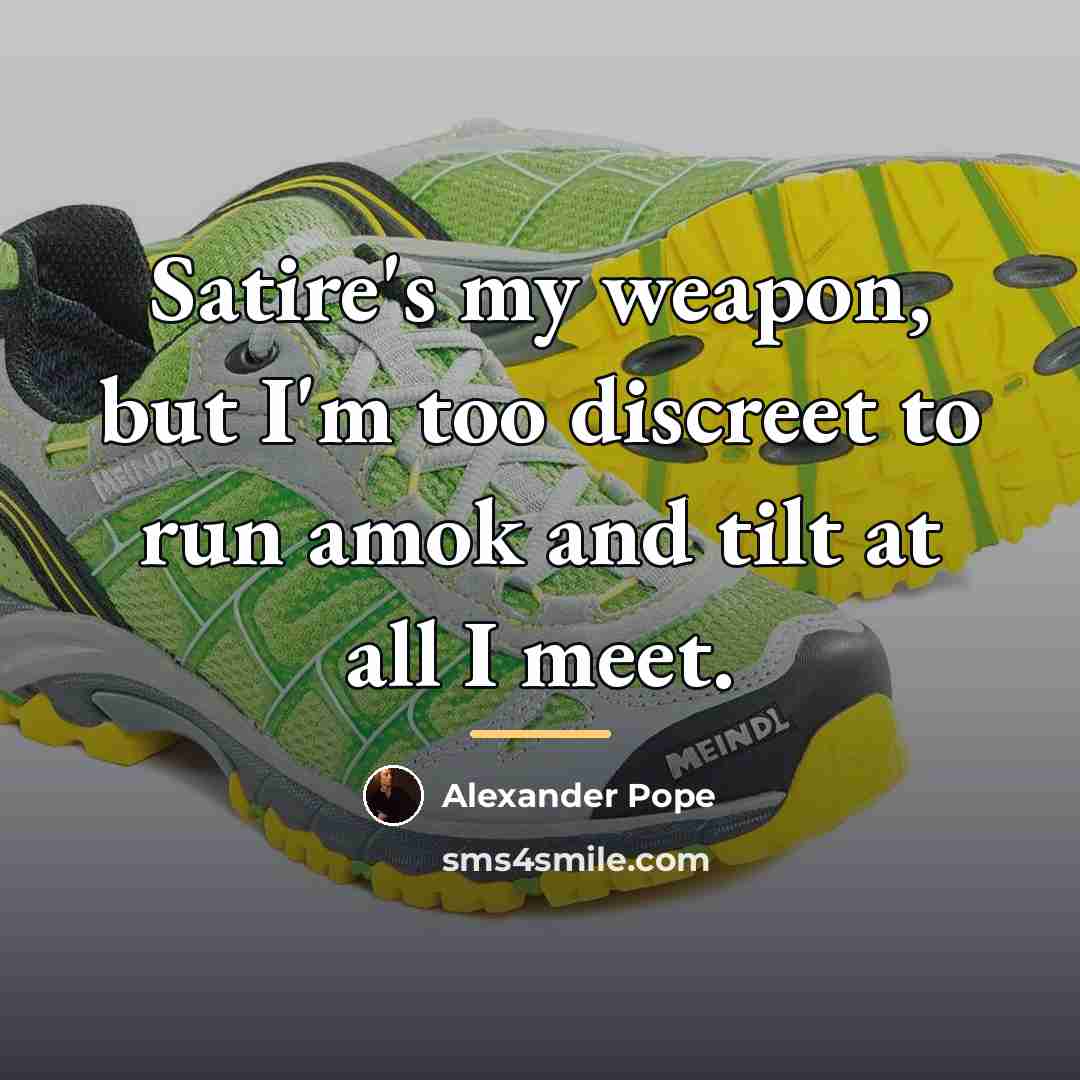 “Satire's my weapon, but I'm too discreet to run amok…” quote by Alexander Pope