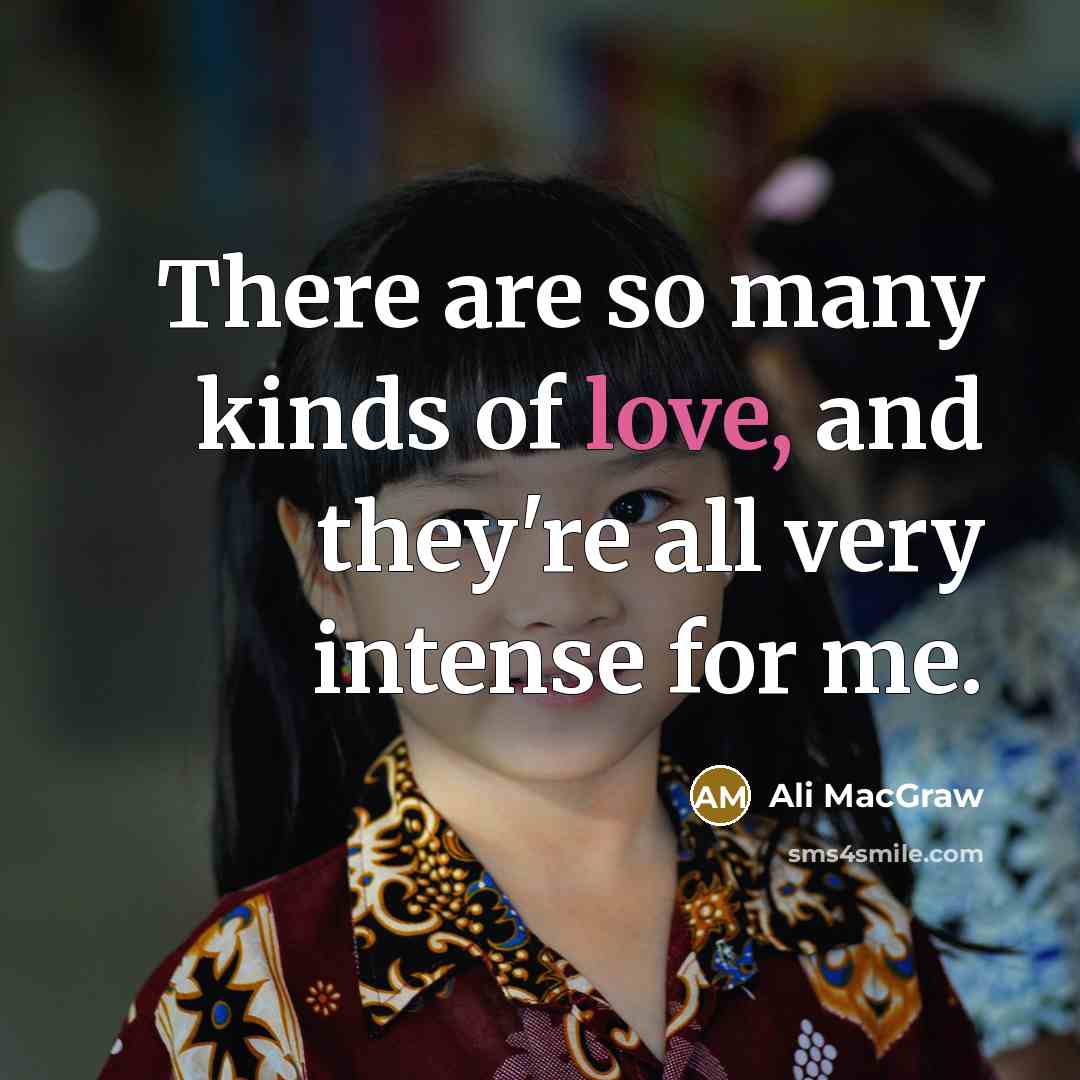 “There are so many kinds of love, and they're all…” quote by Ali MacGraw
