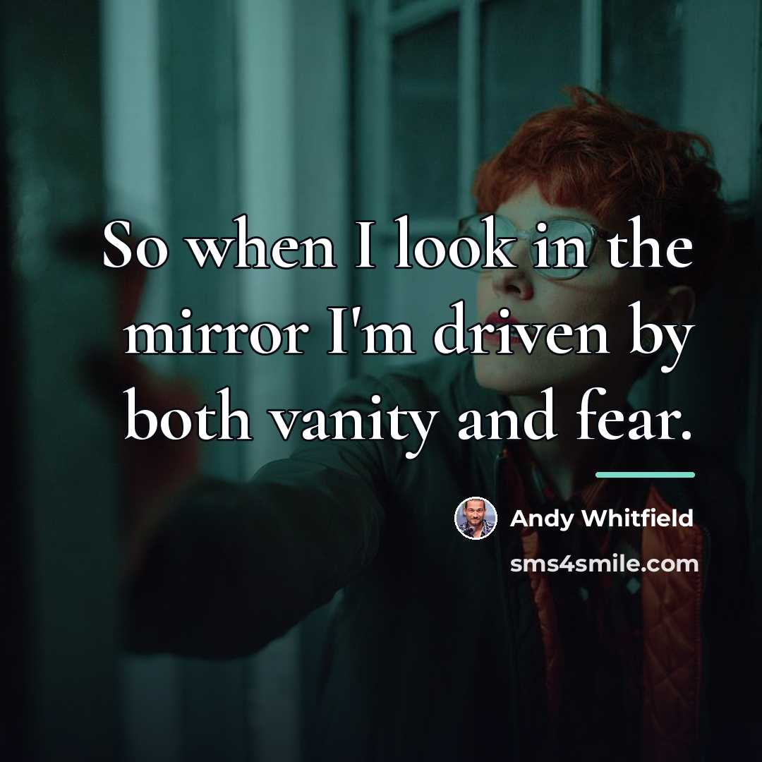 “So when I look in the mirror I'm driven by…” quote by Andy Whitfield
