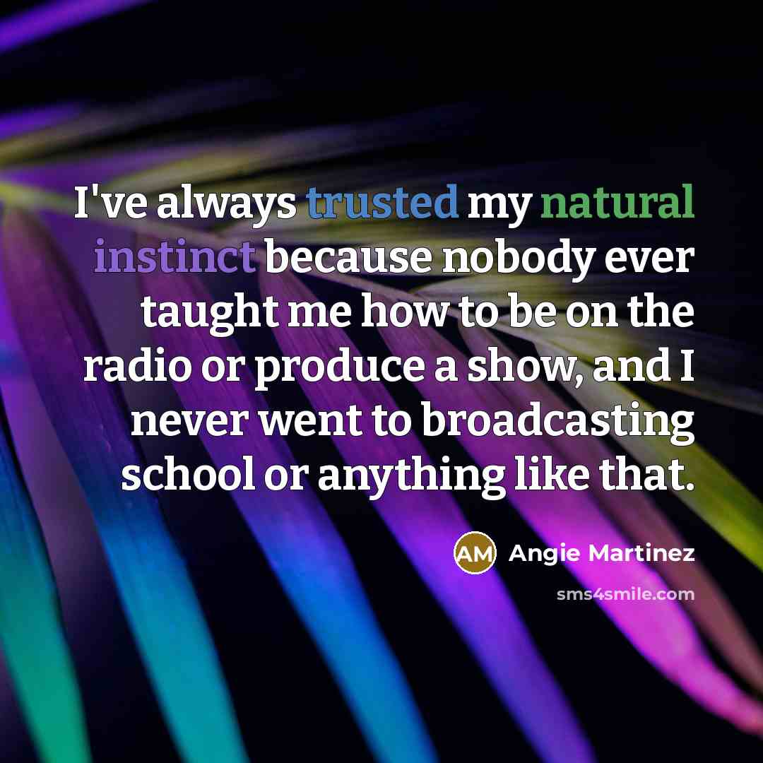 “I've always trusted my natural instinct because nobody ever taught…” quote by Angie Martinez