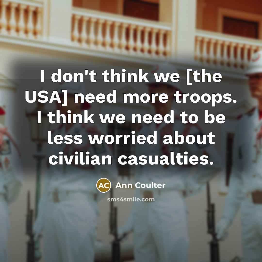 “I don't think we [the USA] need more troops. I…” quote by Ann Coulter