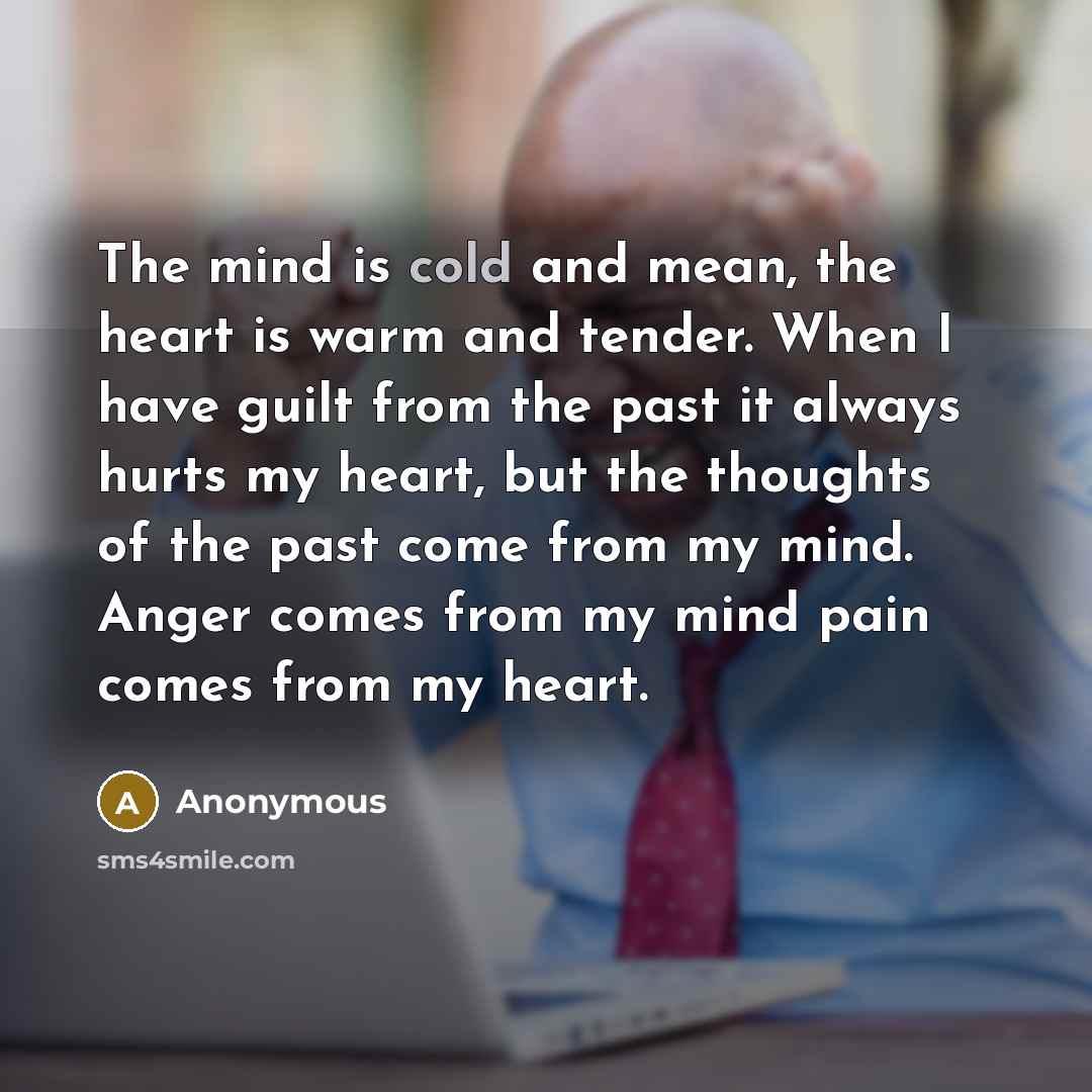 “The mind is cold and mean, the heart is warm…” quote by Anonymous