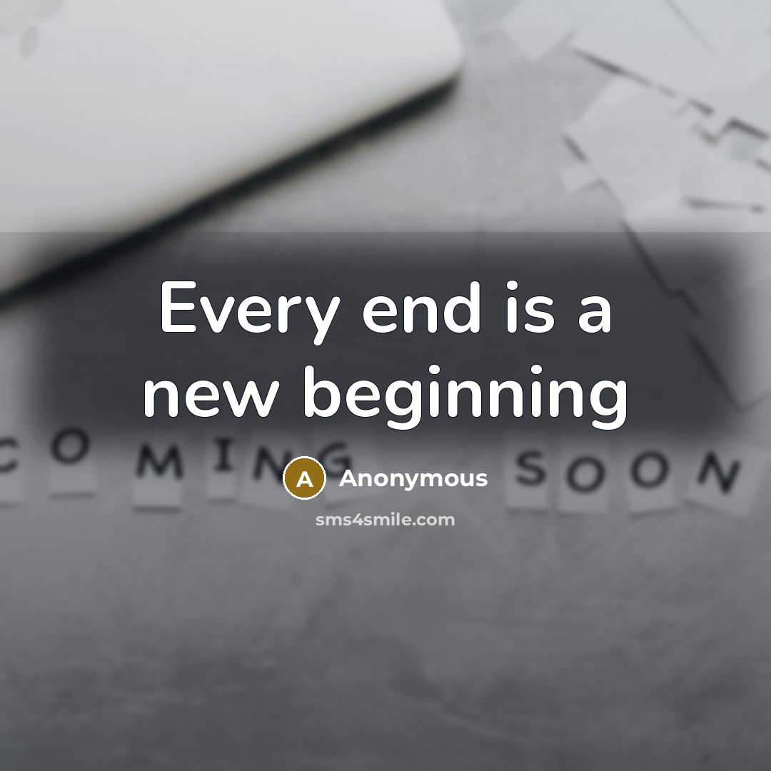 “Every end is a new beginning” quote by Anonymous