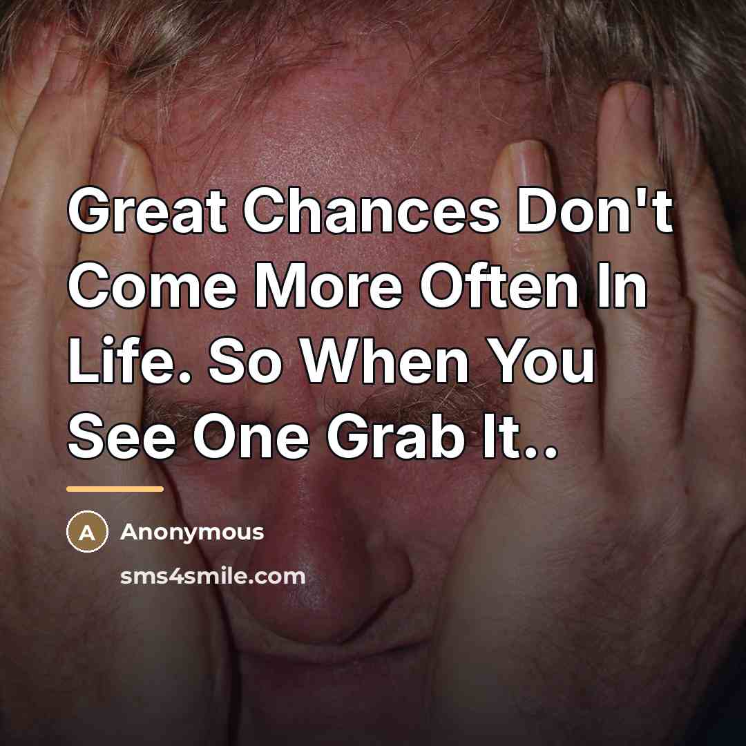 “Great Chances Don't Come More Often In Life. So When…” quote by Anonymous
