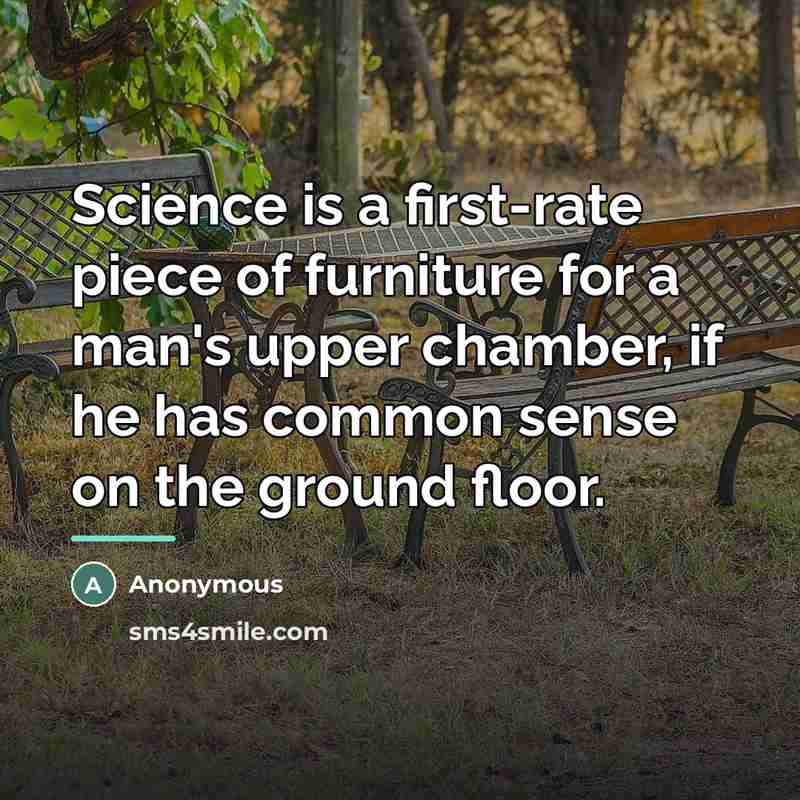 “Science is a first-rate piece of furniture for a man's…” quote by Anonymous