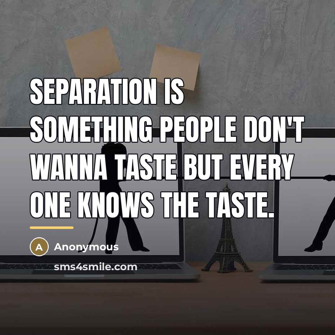“Separation is something people don't wanna taste but every one…” quote by Anonymous