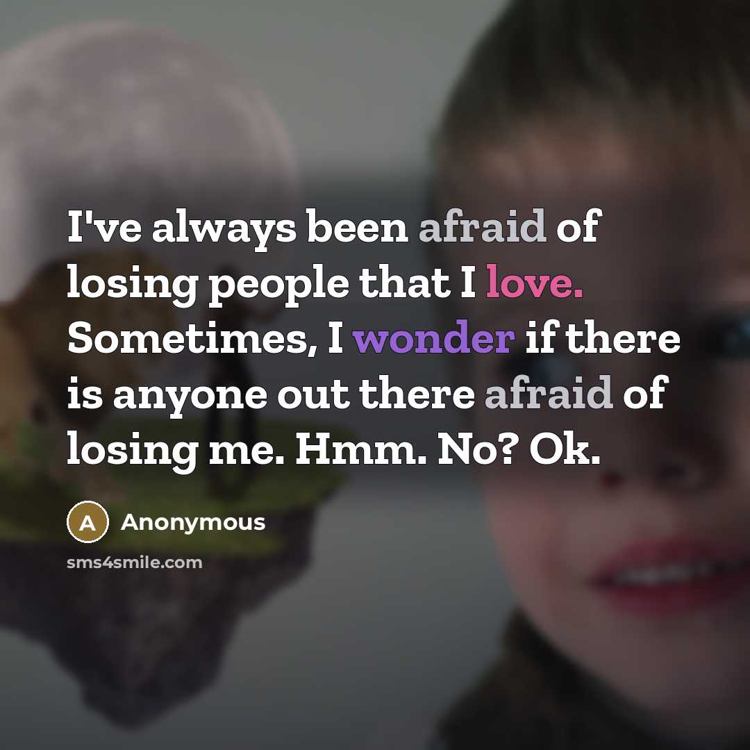 “I've always been afraid of losing people that I love.…” quote by Anonymous