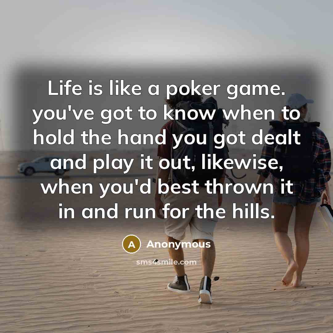 “Life is like a poker game. you've got to know…” quote by Anonymous