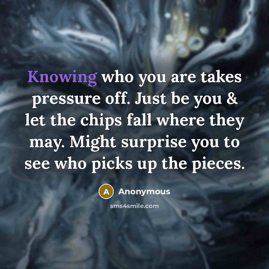 “Knowing who you are takes pressure off. Just be you…” quote by Anonymous