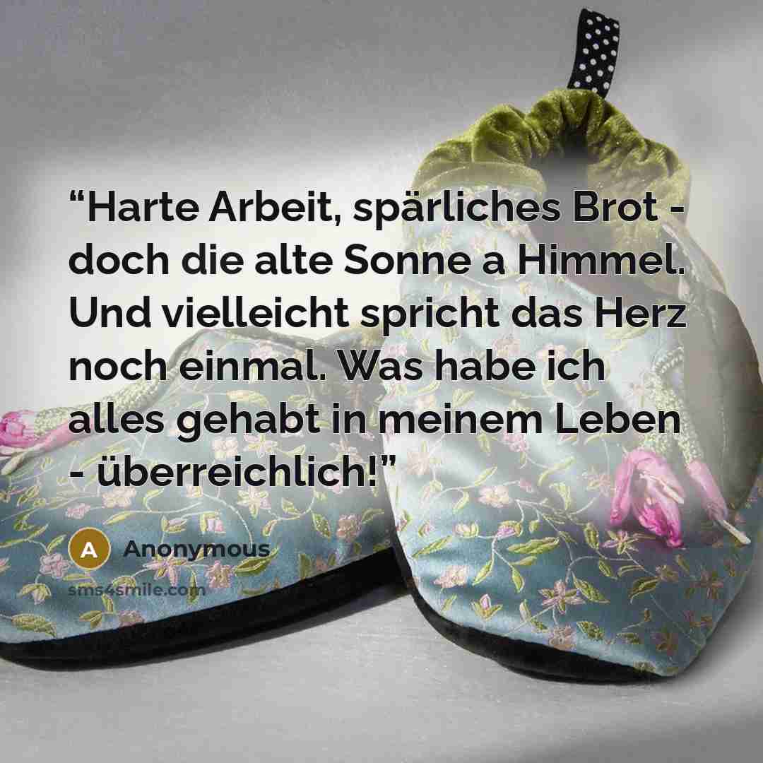 “Harte Arbeit, spärliches Brot - doch die alte Sonne a Himmel. Und vielleicht spricht das Herz noch einmal. Was habe ich alles gehabt in meinem Leben - überreichlich!” quote by Anonymous