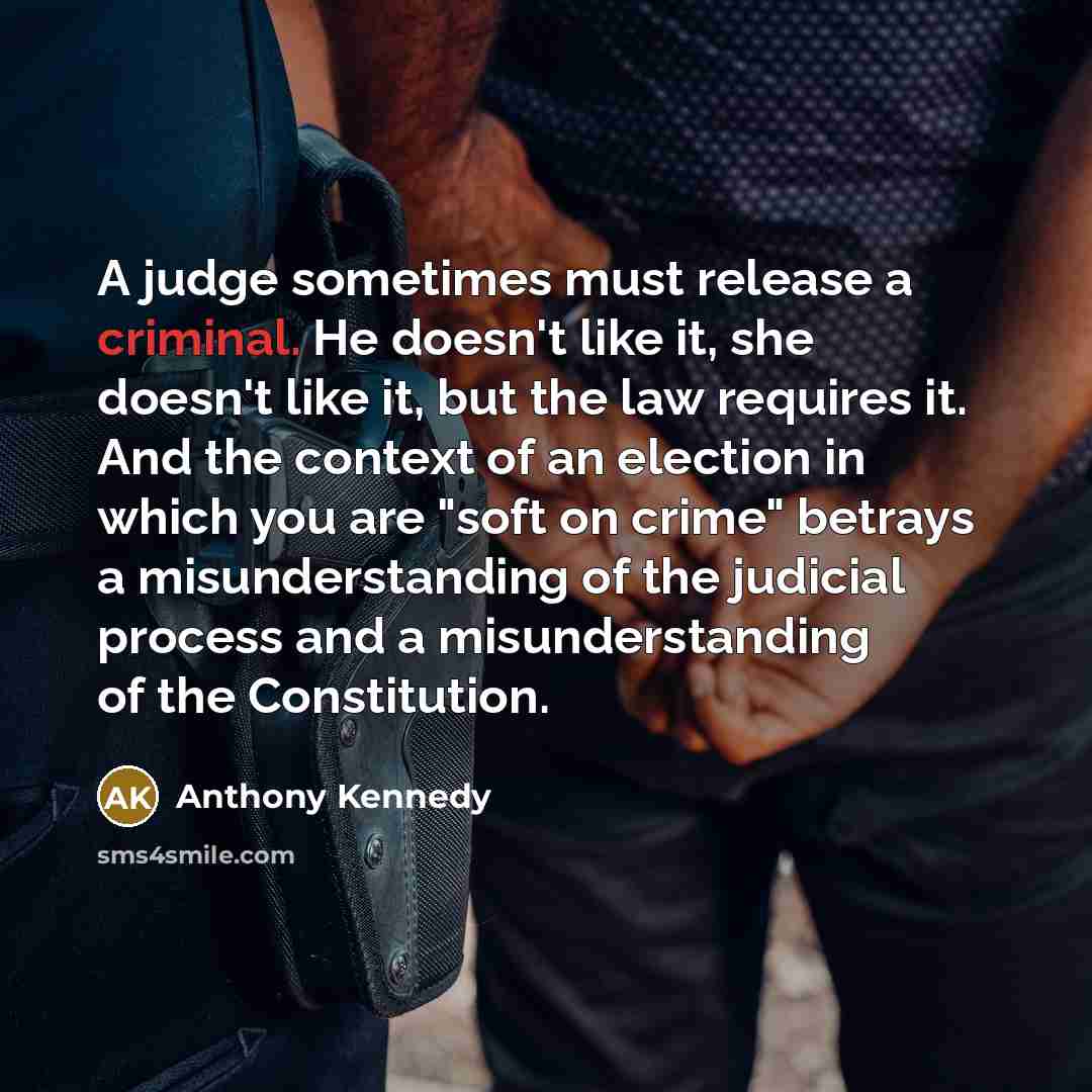 “A judge sometimes must release a criminal. He doesn't like…” quote by Anthony Kennedy