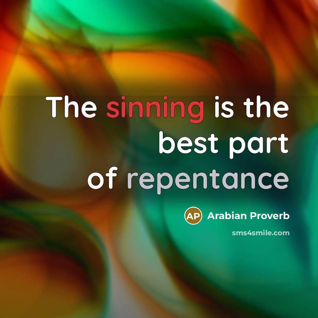 “The sinning is the best part of repentance” quote by Arabian Proverb