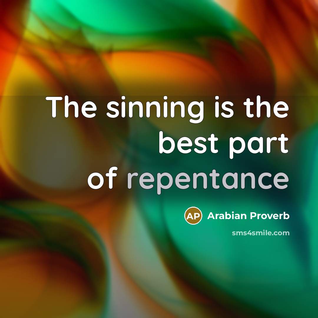 “The sinning is the best part of repentance…” quote by Arabian Proverb