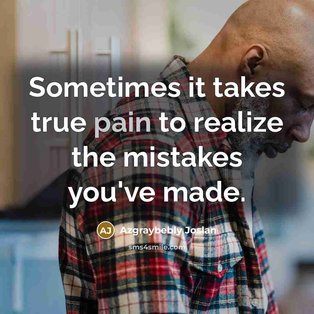 “Sometimes it takes true pain to realize the mistakes you've…” quote by Azgraybebly Joslan