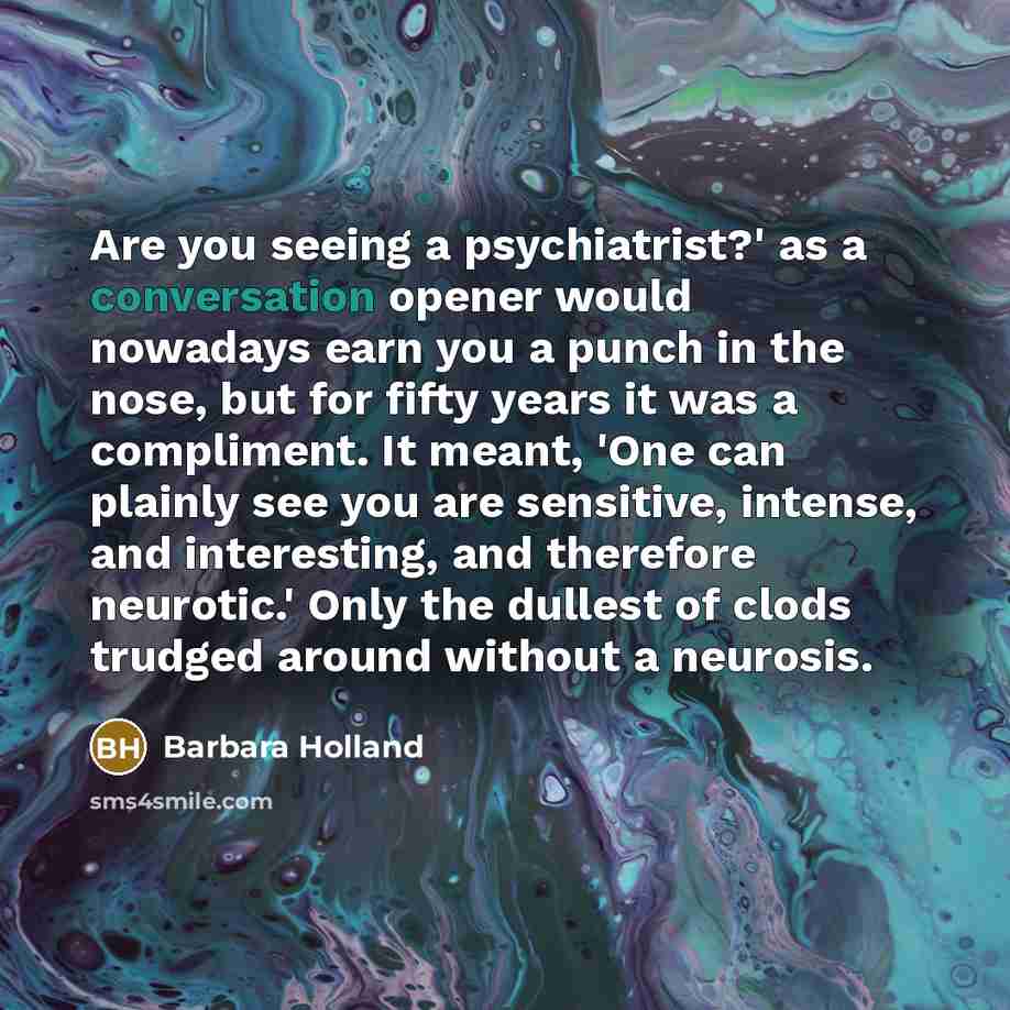 “Are you seeing a psychiatrist?' as a conversation opener would…” quote by Barbara Holland