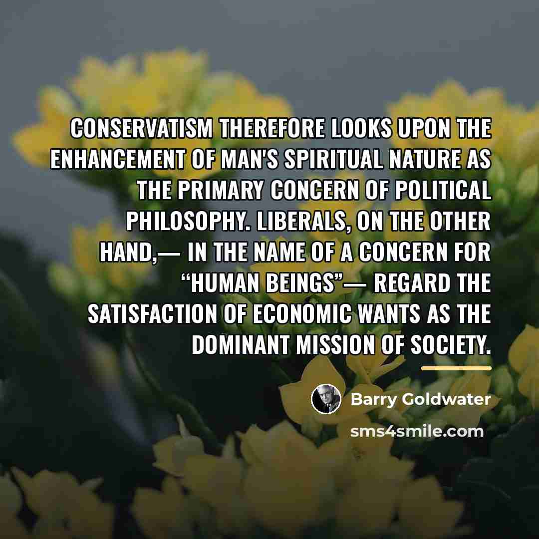 “Conservatism therefore looks upon the enhancement of man's spiritual nature…” quote by Barry Goldwater