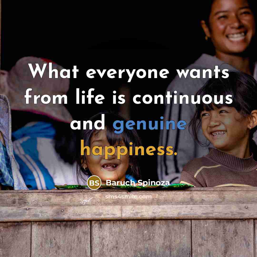 “What everyone wants from life is continuous and genuine happiness.” quote by Baruch Spinoza