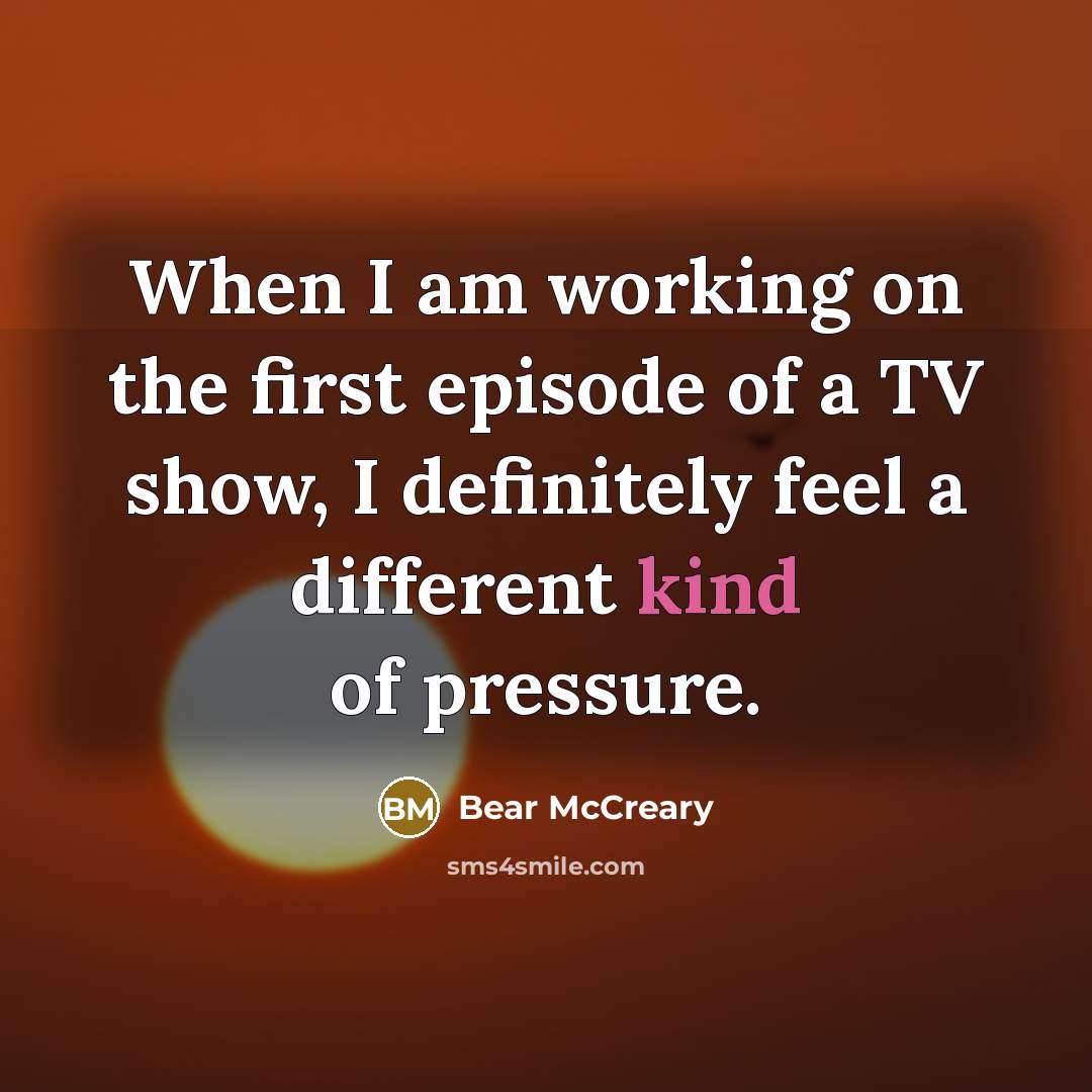 “When I am working on the first episode of a…” quote by Bear McCreary