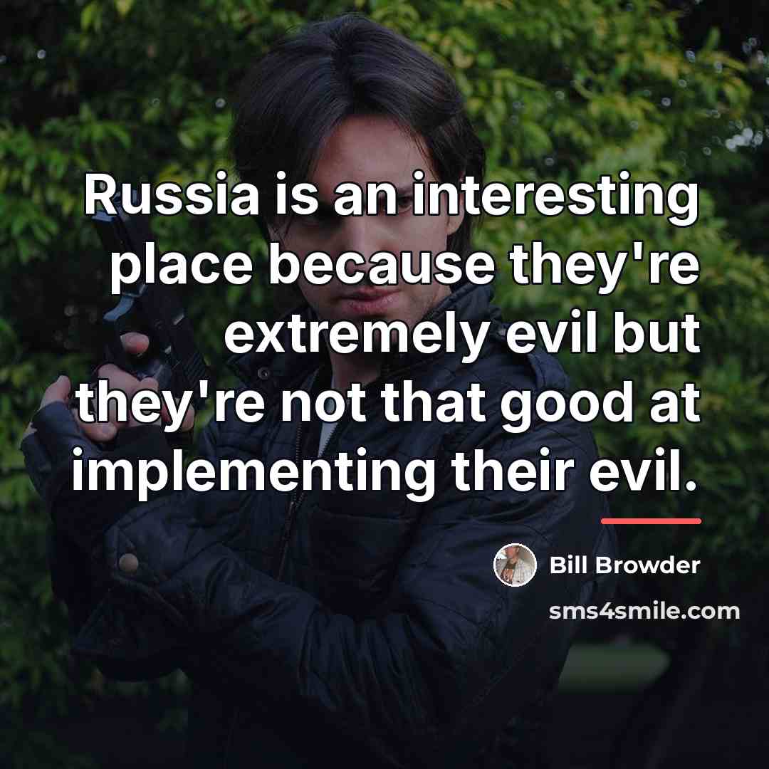 “Russia is an interesting place because they're extremely evil but…” quote by Bill Browder