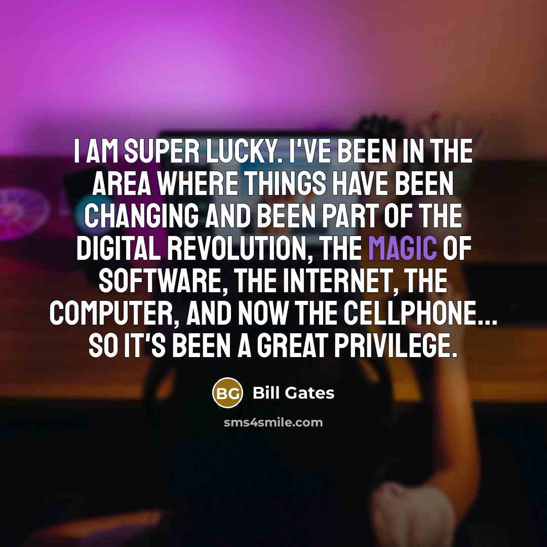 “I am super lucky. I've been in the area where…” quote by Bill Gates