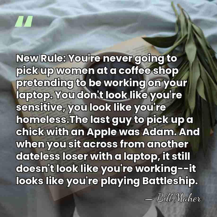 New Rule: You're never going to pick up women at a coffee&hellip; - Bill Maher