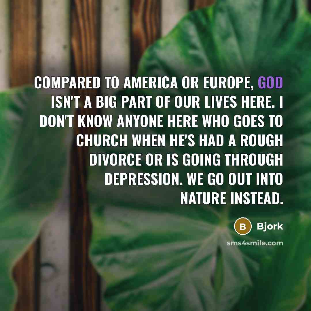 “Compared to America or Europe, God isn't a big part…” quote by Bjork