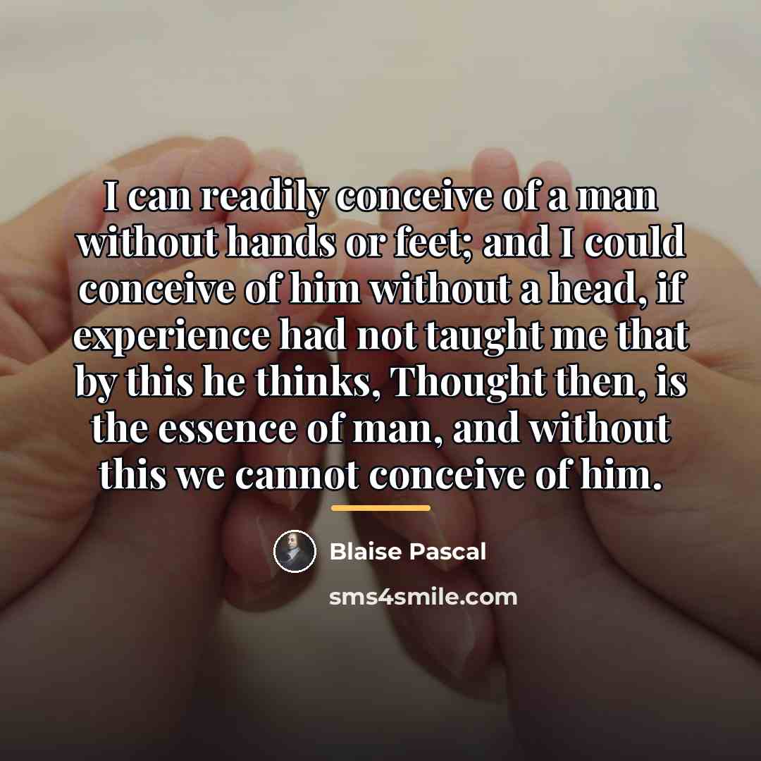 “I can readily conceive of a man without hands or…” quote by Blaise Pascal
