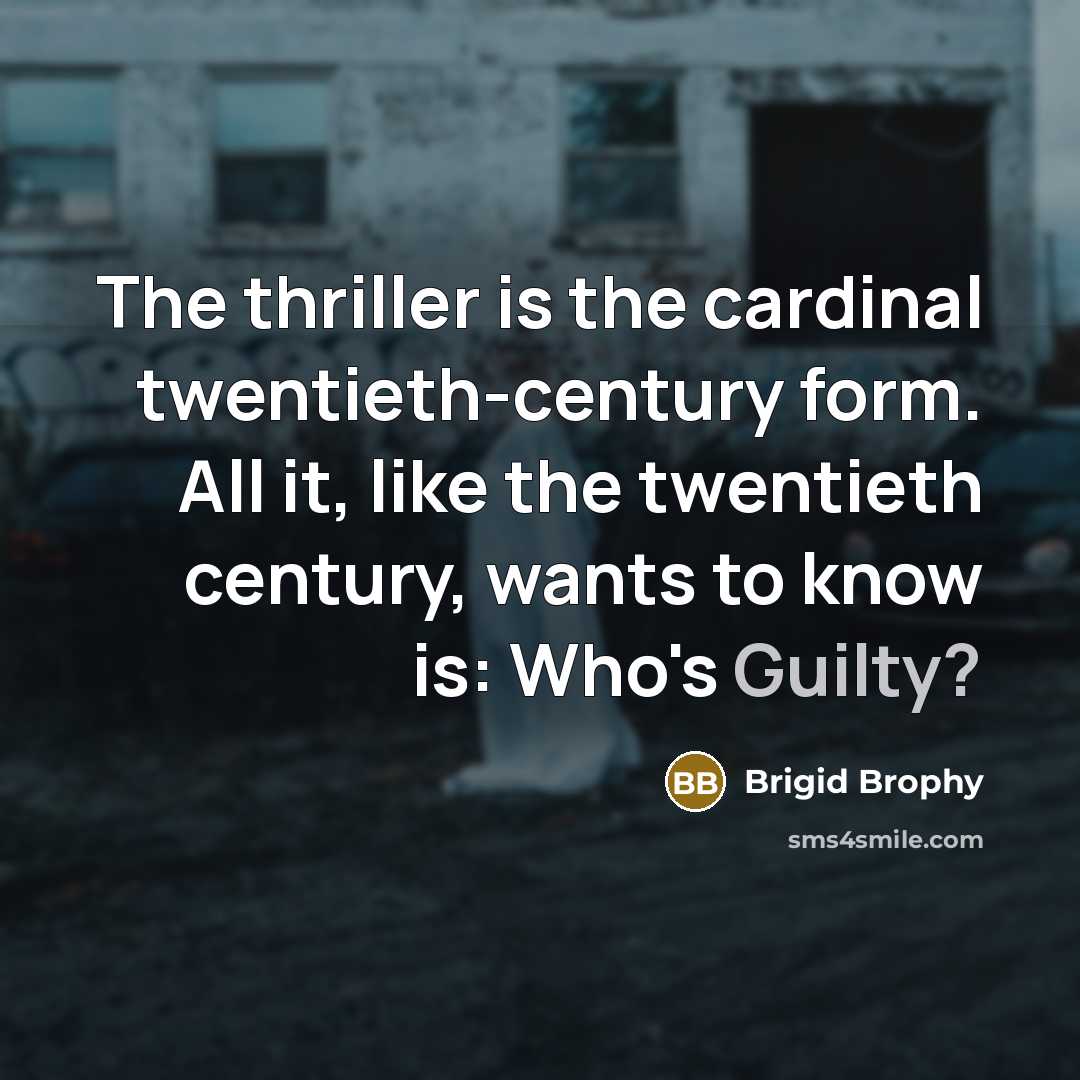 “The thriller is the cardinal twentieth-century form. All it, like…” quote by Brigid Brophy