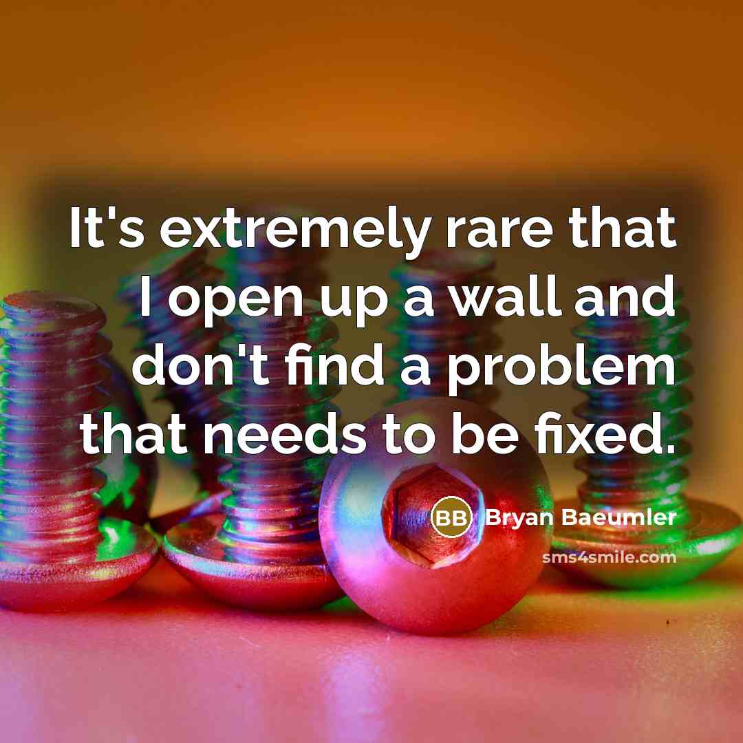 “It's extremely rare that I open up a wall and…” quote by Bryan Baeumler
