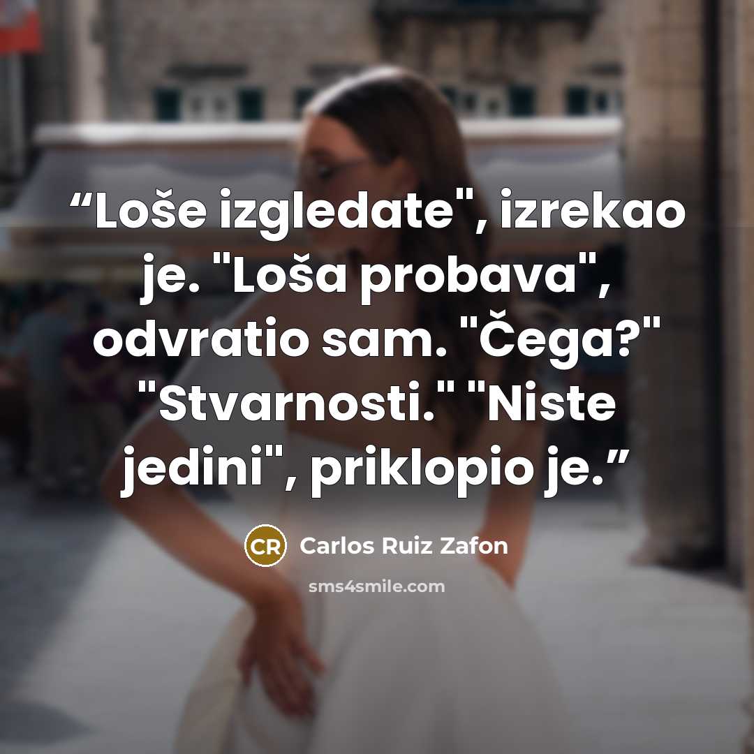 “Loše izgledate", izrekao je. "Loša probava", odvratio sam. "Čega?" "Stvarnosti." "Niste jedini", priklopio je.” quote by Carlos Ruiz Zafón