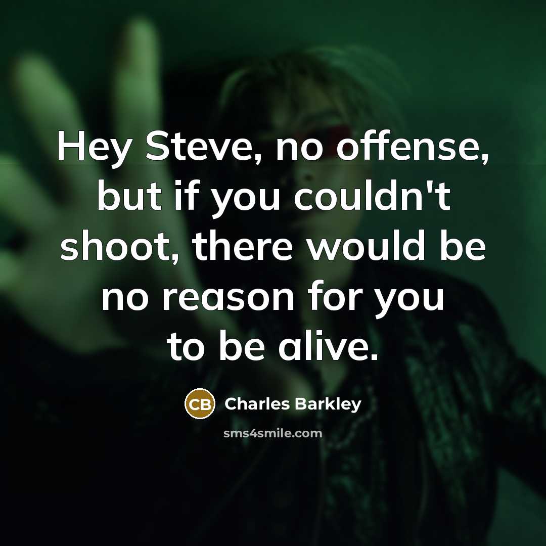 “Hey Steve, no offense, but if you couldn't shoot, there…” quote by Charles Barkley