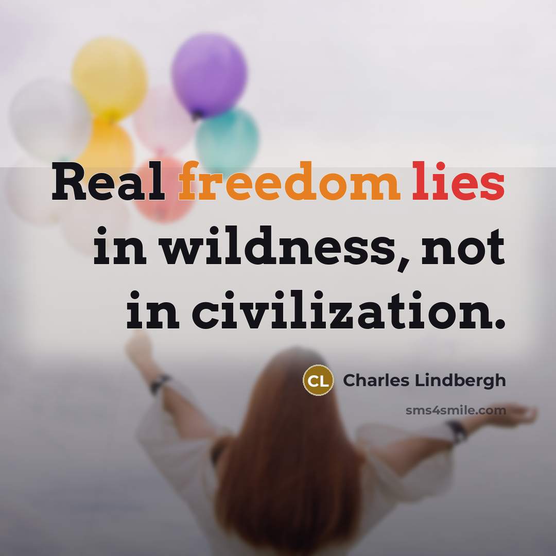 “Real freedom lies in wildness, not in civilization.…” quote by Charles Lindbergh