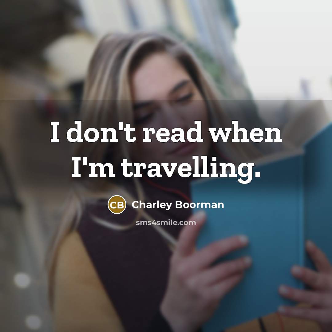“I don't read when I'm travelling.…” quote by Charley Boorman