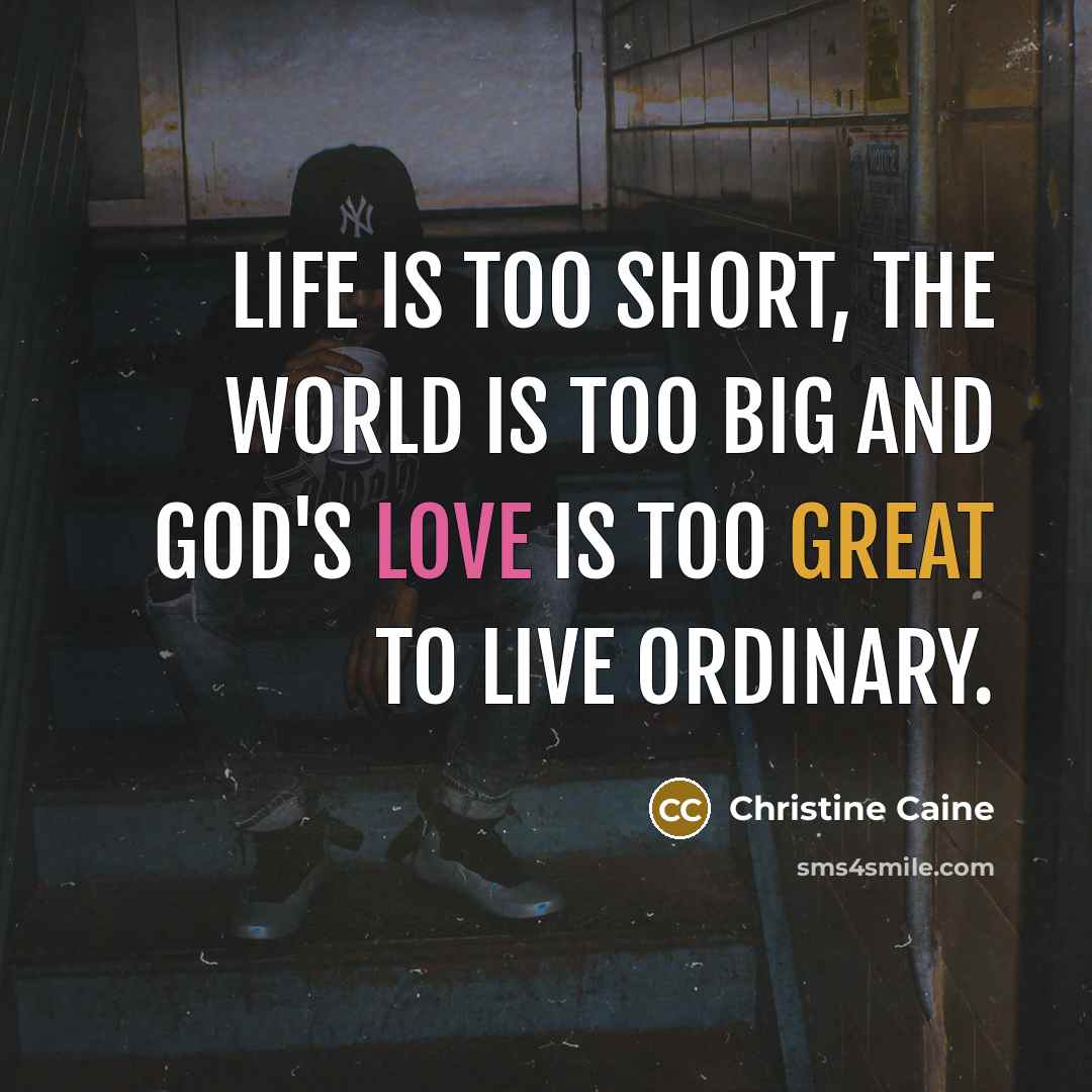 “Life is too short, the world is too big and…” quote by Christine Caine