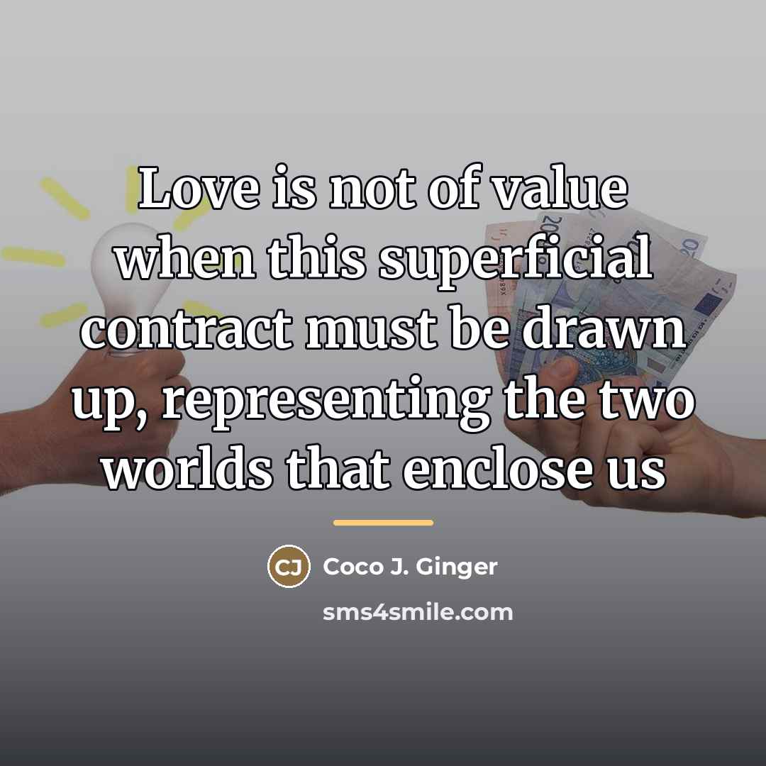 “Love is not of value when this superficial contract must…” quote by Coco J. Ginger