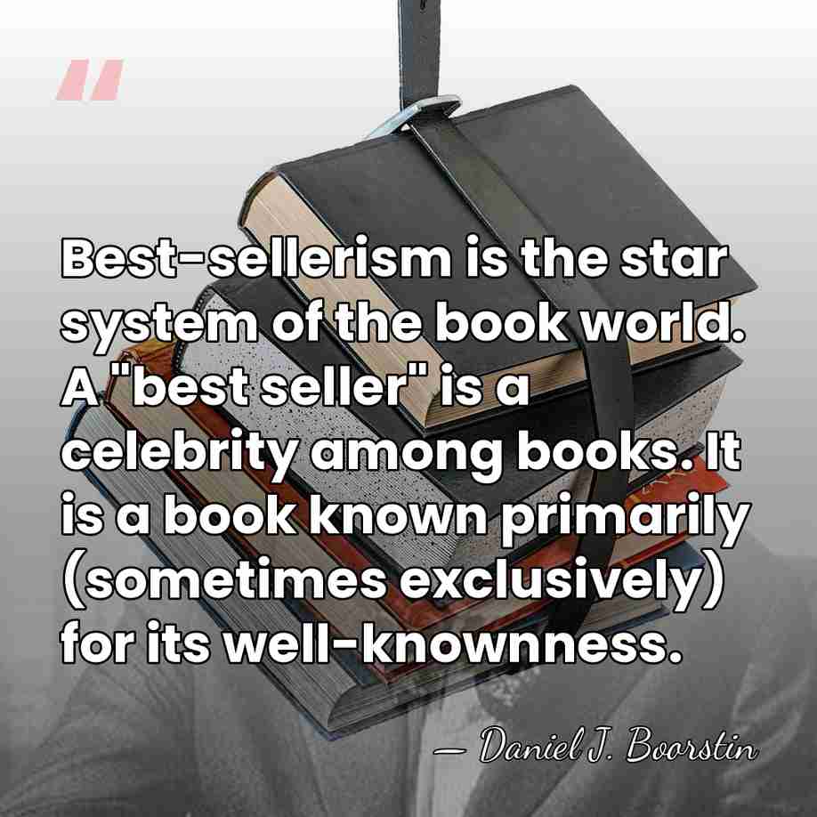 Best-sellerism is the star system of the book world. A "best seller"&hellip; - Daniel J. Boorstin