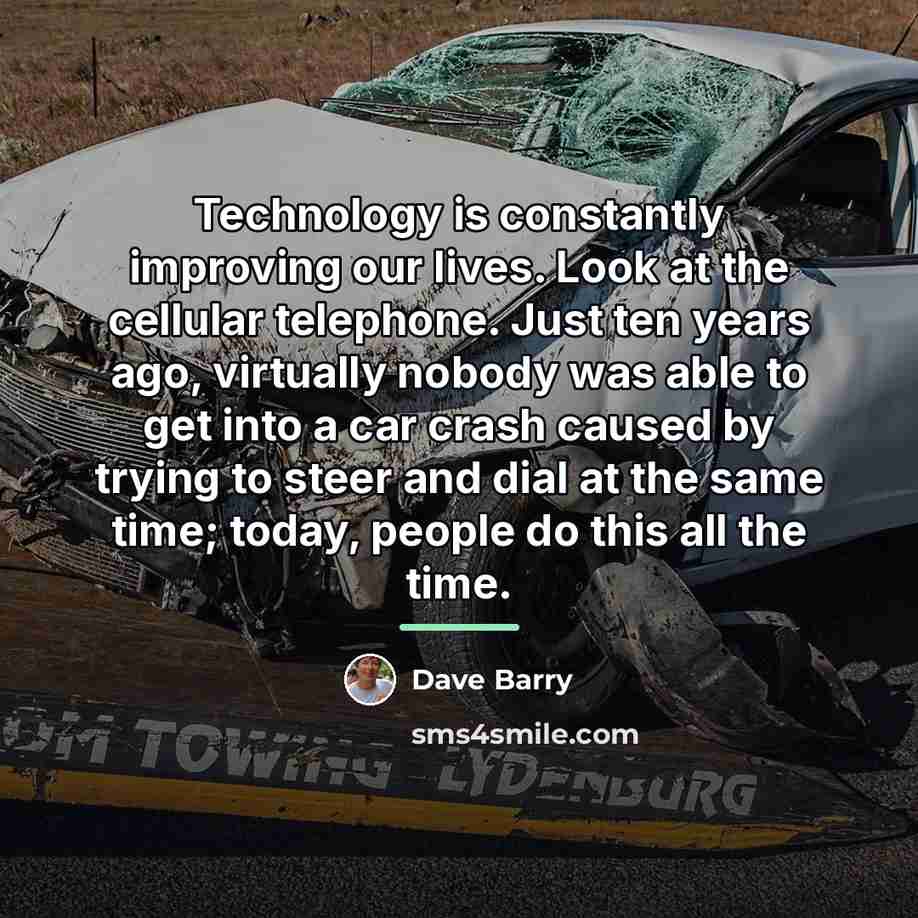“Technology is constantly improving our lives. Look at the cellular…” quote by Dave Barry