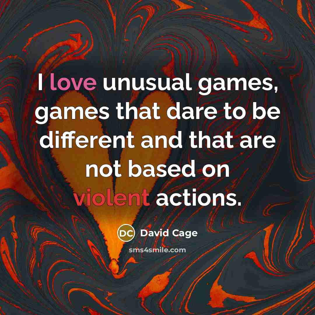 “I love unusual games, games that dare to be different and that are not based on violent actions.” quote by David Cage