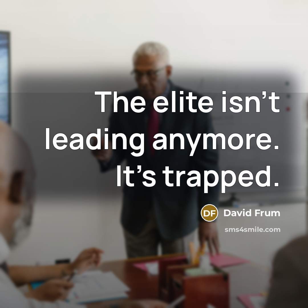 “The elite isn't leading anymore. It's trapped.…” quote by David Frum