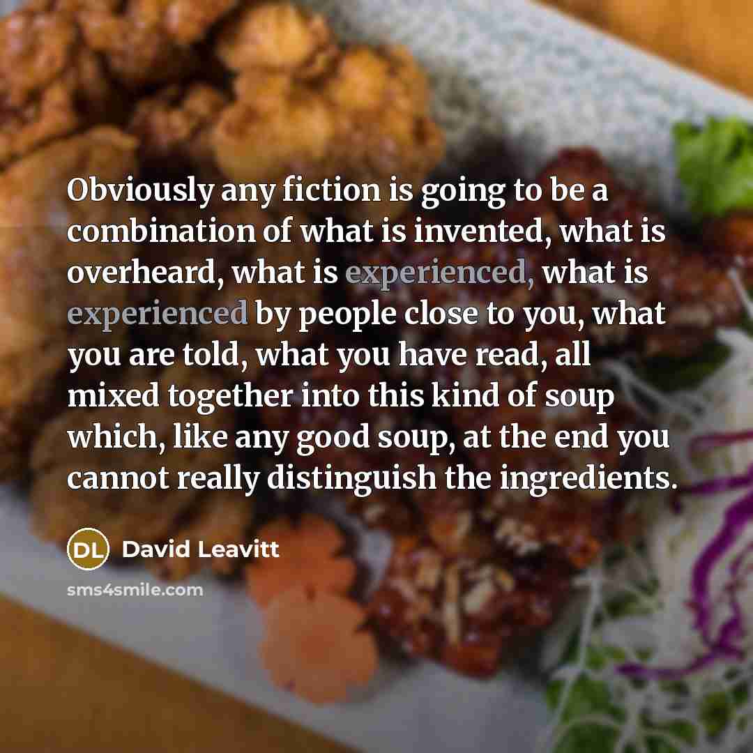“Obviously any fiction is going to be a combination of…” quote by David Leavitt