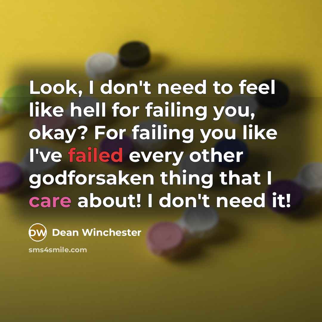 “Look, I don't need to feel like hell for failing…” quote by Dean Winchester