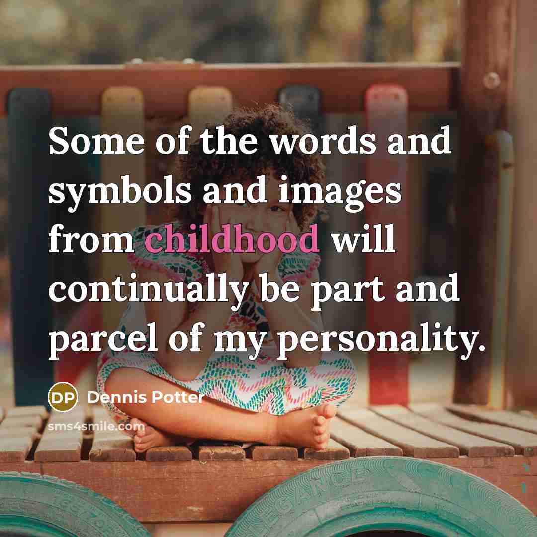 “Some of the words and symbols and images from childhood…” quote by Dennis Potter