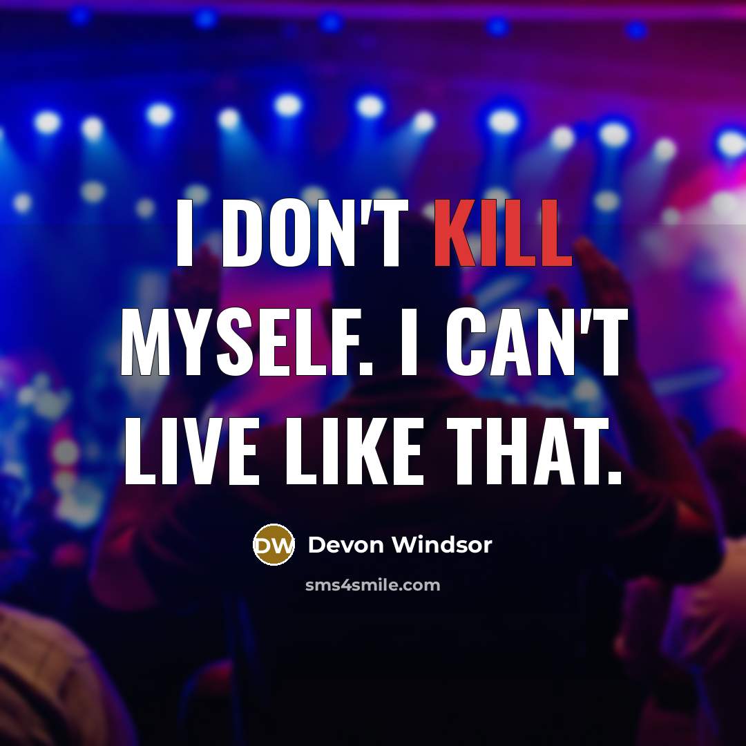 “I don't kill myself. I can't live like that.…” quote by Devon Windsor