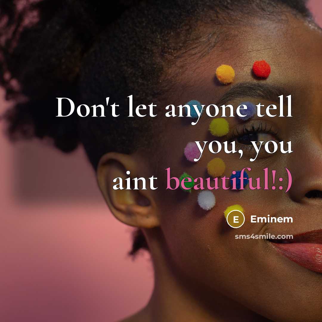 “Don't let anyone tell you, you aint beautiful!:)” quote by Eminem