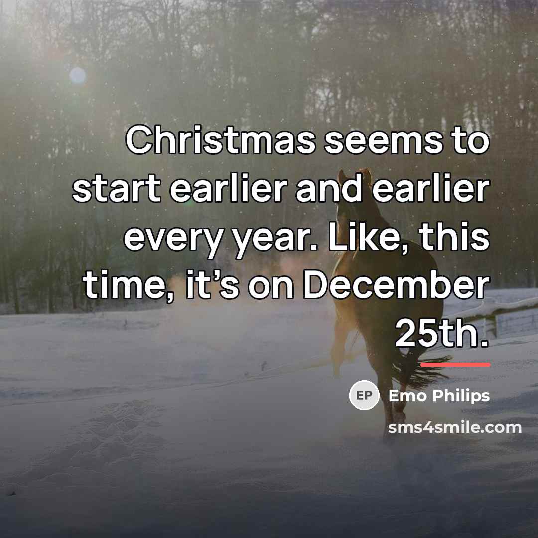 “Christmas seems to start earlier and earlier every year. Like,…” quote by Emo Philips