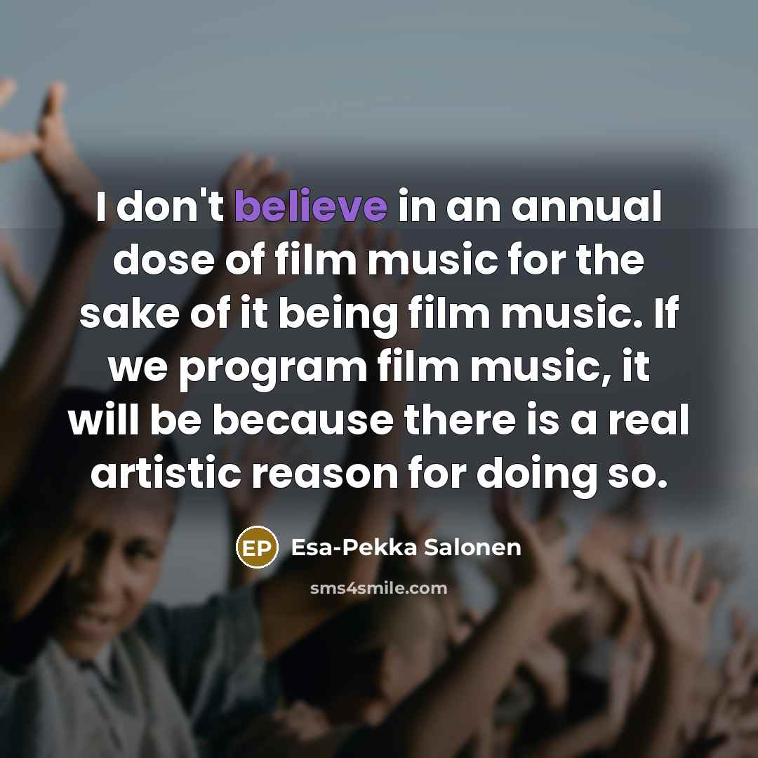 “I don't believe in an annual dose of film music…” quote by Esa-Pekka Salonen